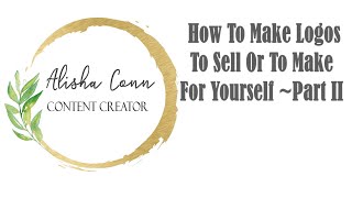 How To Make Logos To Sell Or To Make For Yourself ~Part II