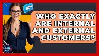 Who Exactly Are Internal And External Customers? - Customer Support Coach