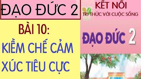 BÀI 10: KIỀM CHẾ CẢM XÚC TIÊU CỰC |ĐẠO ĐỨC LỚP 2, SÁCH KẾT NỐI TRI THỨC VỚI CUỘC SỐNG