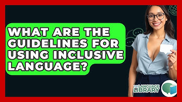 What Are The Guidelines For Using Inclusive Language? - The Language Library