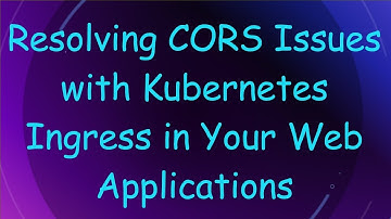 Resolving CORS Issues with Kubernetes Ingress in Your Web Applications