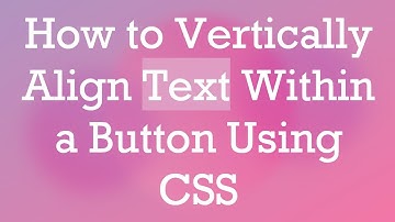 How to Vertically Align Text Within a Button Using CSS