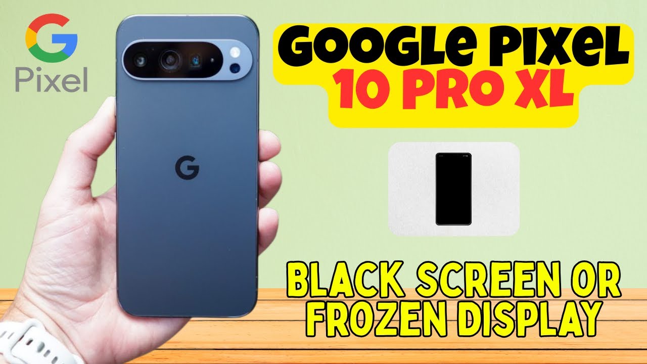 Google Pixel 10 Pro XL Black Screen or Frozen Display? Try These Quick ...