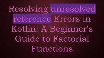 Resolving unresolved reference Errors in Kotlin: A Beginner