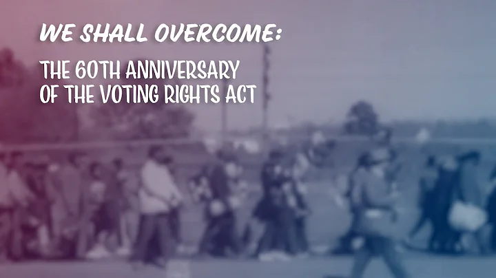 We Shall Overcome: The 60th Anniversary of the Voting Rights Act