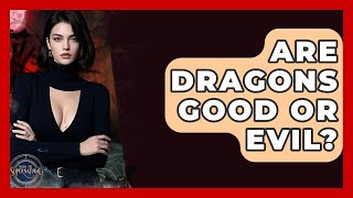 Are Dragons Good Or Evil? - Inside the Supernatural