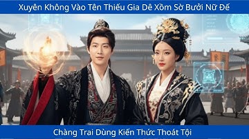 Xuyên Không Vào Tên Thiếu Gia Dê Xồm Sờ Bưởi Nữ Đế, Chàng Trai Dùng Kiến Thức Thoát Tội