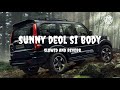 (slowed and reverb)sunny deol si body