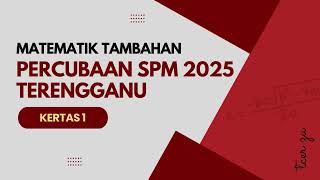 Percubaan SPM Terengganu 2025 Matematik Tambahan - Kertas 1 Percubaan SPM Terengganu 2025 Matematik Tambahan - Kertas 1