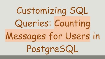 Customizing SQL Queries: Counting Messages for Users in PostgreSQL
