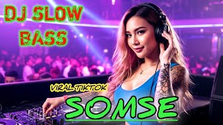 DJ SLOW BASS SOMSE