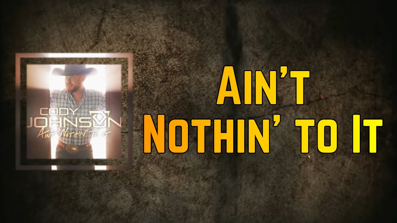 Cody Johnson - Ain't Nothin' To It (Lyrics) - YouTube