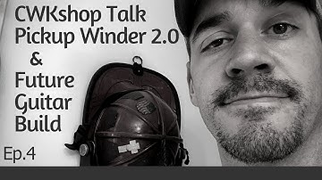 CWKShop Talk. Future Guitar Build and Pickup Winder 2.0 Update