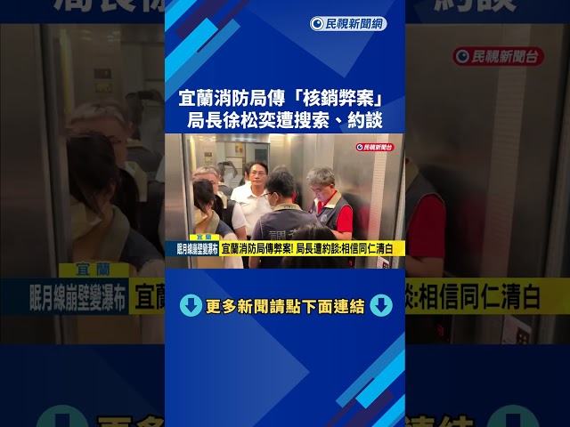 宜蘭消防局傳"核銷弊案"! 局長徐松奕遭搜索.約談－民視新聞