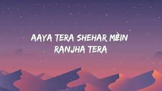 Aaya Tera Shehar Mein Ranjha Tera