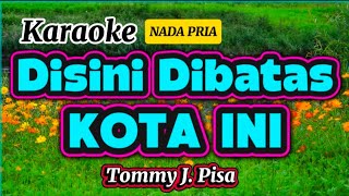 DISINI DIBATAS KOTA INI || Karaoke nada Pria || Nada Cowok || Tommy J Pisa