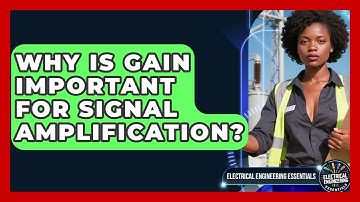 Why Is Gain Important For Signal Amplification? - Electrical Engineering Essentials