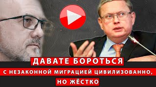 Давайте бороться с незаконной миграцией цивилизованно, но жёстко!