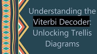 Understanding the Viterbi Decoder: Unlocking Trellis Diagrams