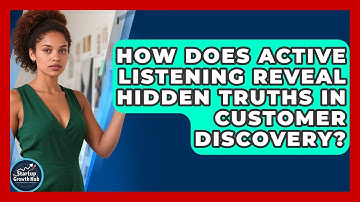 How Does Active Listening Reveal Hidden Truths In Customer Discovery? - The Startup Growth Hub