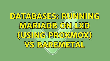 Databases: Running Mariadb on LXD (using proxmox) vs baremetal