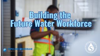 The Pipeline Program Building the Future Water Workforce