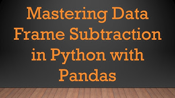 Mastering Data Frame Subtraction in Python with Pandas