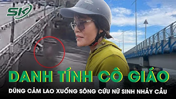 Cô giáo Nam Định dũng cảm lao xuống sông cứu nữ sinh nhảy cầu, chỉ kịp hét ‘Mẹ ơi con cứu người đây’