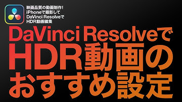 DaVinci ResolveでHDR動画のおすすめ設定｜映画品質の動画制作！iPhoneで撮影して、DaVinci ResolveでHDR動画編集