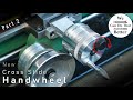 New Cross Slide Handwheel Part 2 - Schaublinisation Of The Mini Lathe