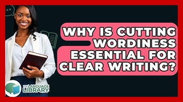 Why Is Cutting Wordiness Essential For Clear Writing? - The Language Library