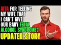 AITA For Telling My Wife That I Can&#39;t Give Our Baby Fetal Alcohol Syndrome? r/Relationships