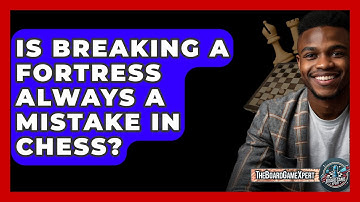 Is Breaking A Fortress Always A Mistake In Chess? - The Board Game Xpert