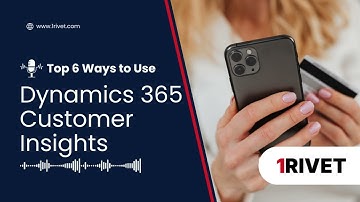 Top 6 Ways to Use Dynamics 365 Customer Insights