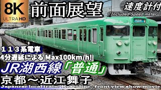 【8K前面展望】遅延による113系が100km/h走行!! JR湖西線"普通" 京都～近江舞子