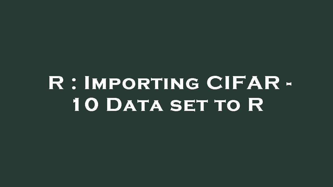 R : Importing CIFAR - 10 Data set to R - YouTube