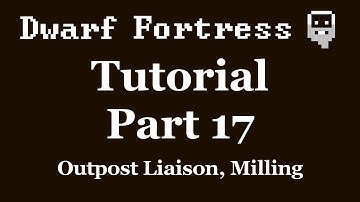 Dwarf Fortress Tutorial - Part 17 - Outpost Liaison, Milling [DF2012]