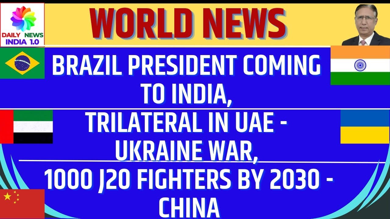 Brazil President Coming to India, Trilateral in UAE - Ukraine War, 1000 J20 Fighters by 2030 - China