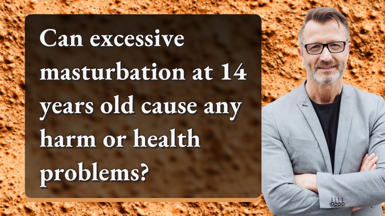 Can excessive masturbation at 14 years old cause any harm or health