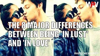THE 8 MAJOR DIFFERENCES BETWEEN BEING 'IN LUST' AND 'IN LOVE'