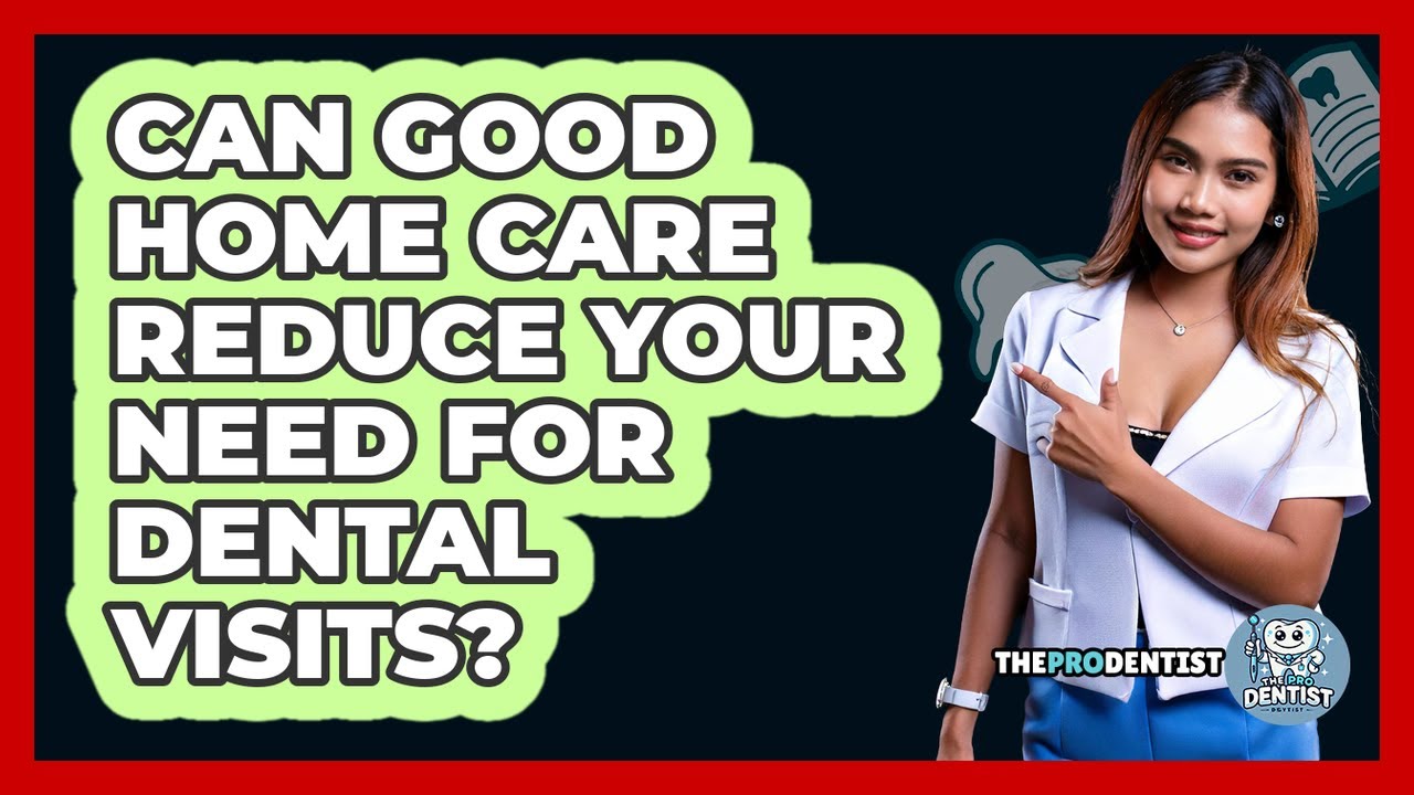 Can Good Home Care Reduce Your Need For Dental Visits?