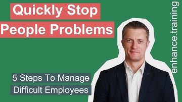5 Steps to Manage Difficult Employees - Quickly Stop People Problems