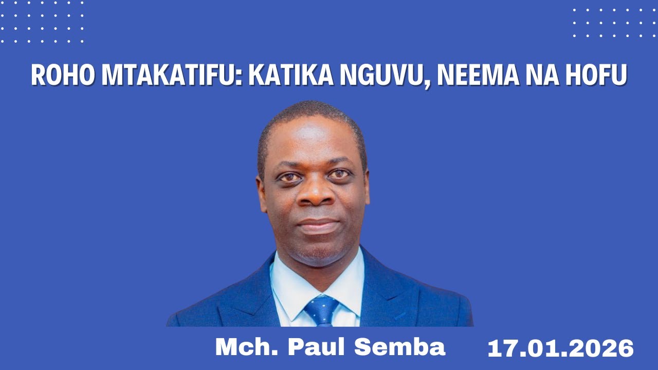IBADA YA SABATO  | ROHO MTAKATIFU : KATIKA NGUVU,NEEMA NA HOFU | MCH. PAUL SEMBA