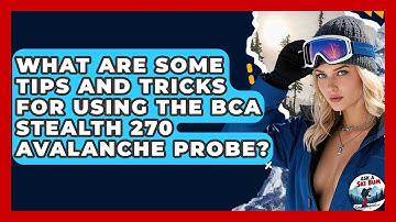 What Are Some Tips And Tricks For Using The BCA Stealth 270 Avalanche Probe? - Ask A Ski Bum