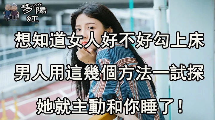 想知道女人好不好勾搭，男人用这几个方法一试探，她就主动和你睡了！ 【夕阳红】 - 天天要闻