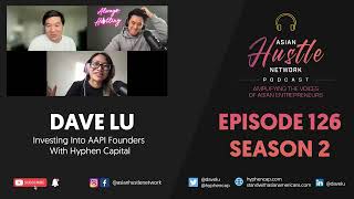 Dave Lu // S2 Ep 126 // Investing Into AAPI Founders With Hyphen Capital