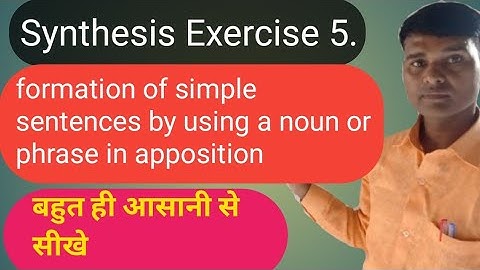 Synthesis.Exercise 5. Formation of Simple Sentence by using noun or phrase in apposition.