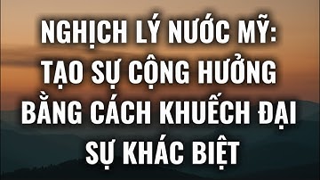 Nghịch lý nước Mỹ: Tạo sự cộng hưởng bằng cách khuếch đại sự khác biệt