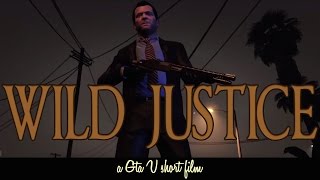 'Wild Justice' - GTA V (5) Editor Short Film (Machinima)