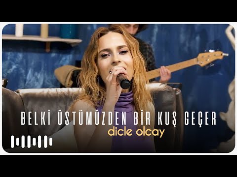 Dicle Olcay - Belki Üstümüzden Bir Kuş Geçer (Akustik)